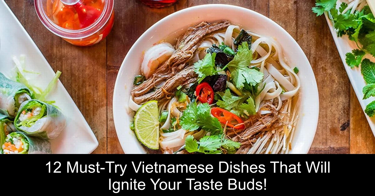 12 Must-Try Vietnamese Dishes That Will Ignite Your Taste Buds!
