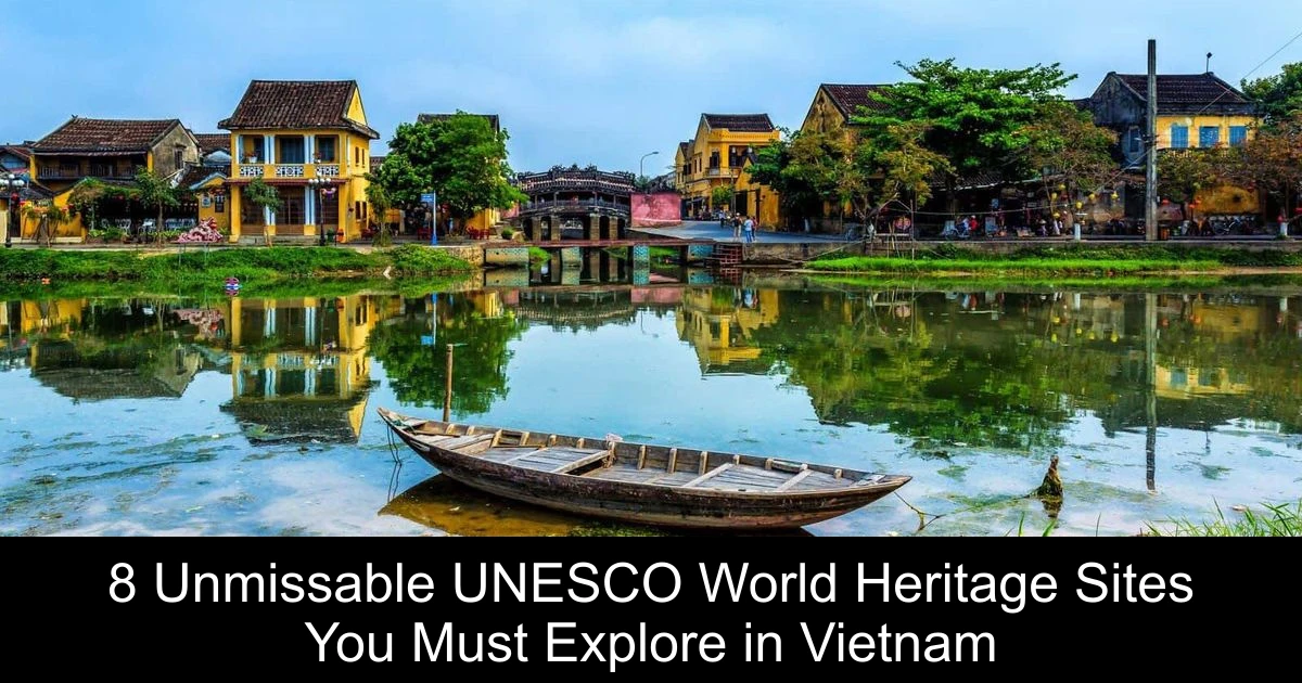 8 Unmissable UNESCO World Heritage Sites You Must Explore in Vietnam