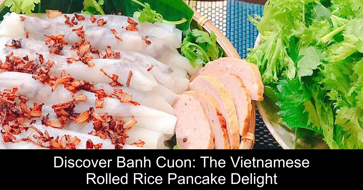 Discover Banh Cuon: The Vietnamese Rolled Rice Pancake Delight
