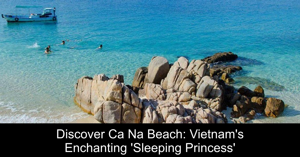 Discover Ca Na Beach: Vietnam's Enchanting 'Sleeping Princess'
