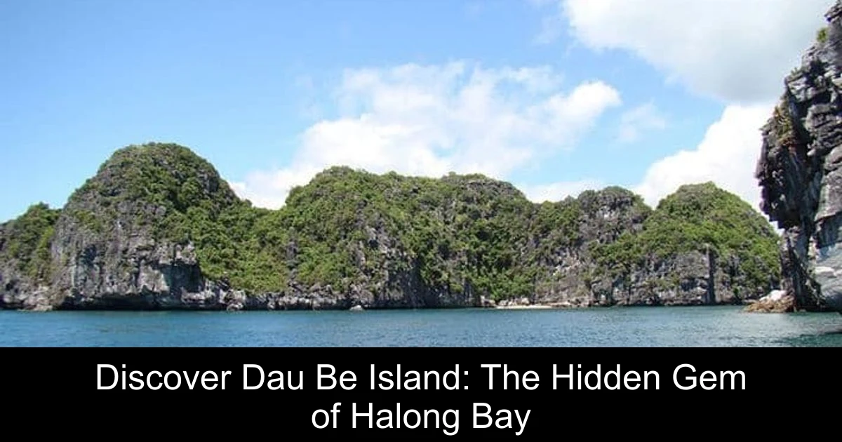 Discover Dau Be Island: The Hidden Gem of Halong Bay