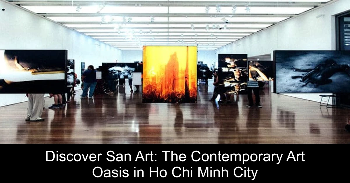 Discover San Art: The Contemporary Art Oasis in Ho Chi Minh City