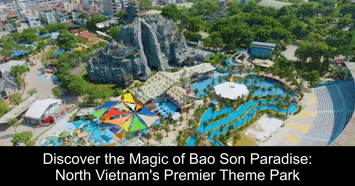 Discover the Magic of Bao Son Paradise: North Vietnam's Premier Theme Park