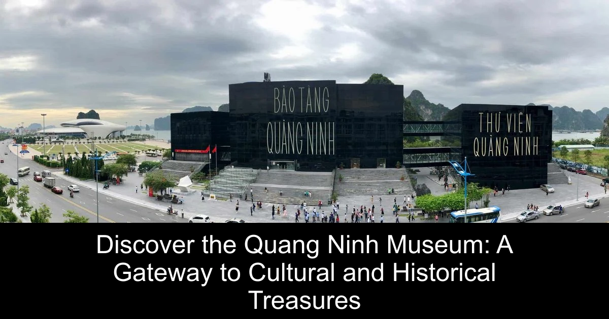 Discover the Quang Ninh Museum: A Gateway to Cultural and Historical Treasures