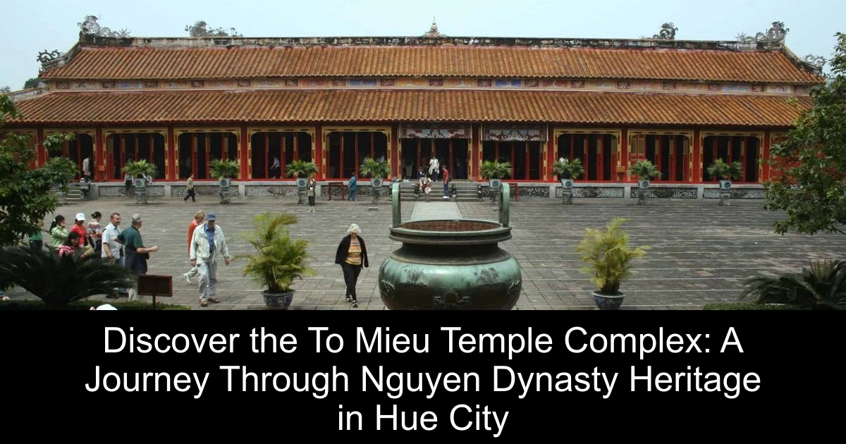 Discover the To Mieu Temple Complex: A Journey Through Nguyen Dynasty Heritage in Hue City