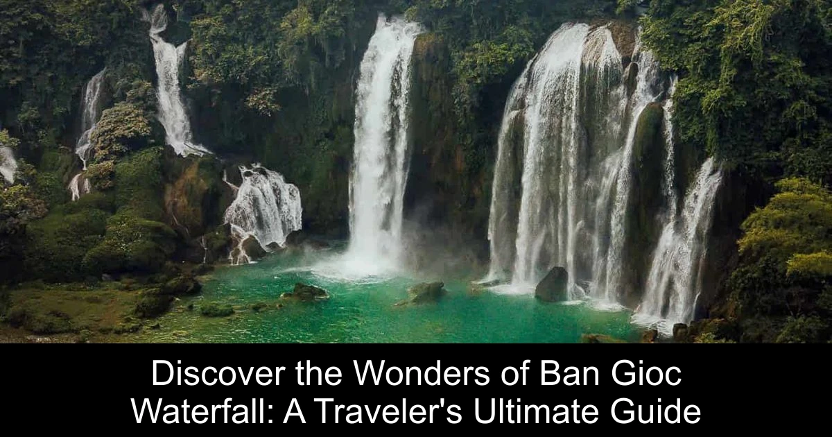 Discover the Wonders of Ban Gioc Waterfall: A Traveler's Ultimate Guide