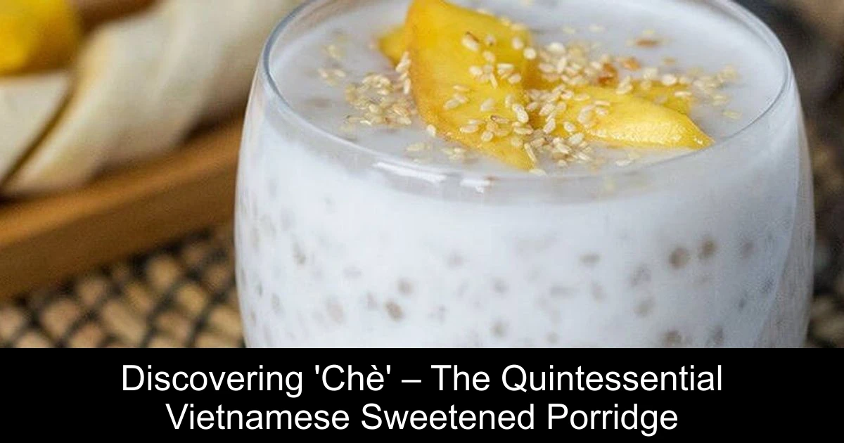Discovering 'Chè' – The Quintessential Vietnamese Sweetened Porridge