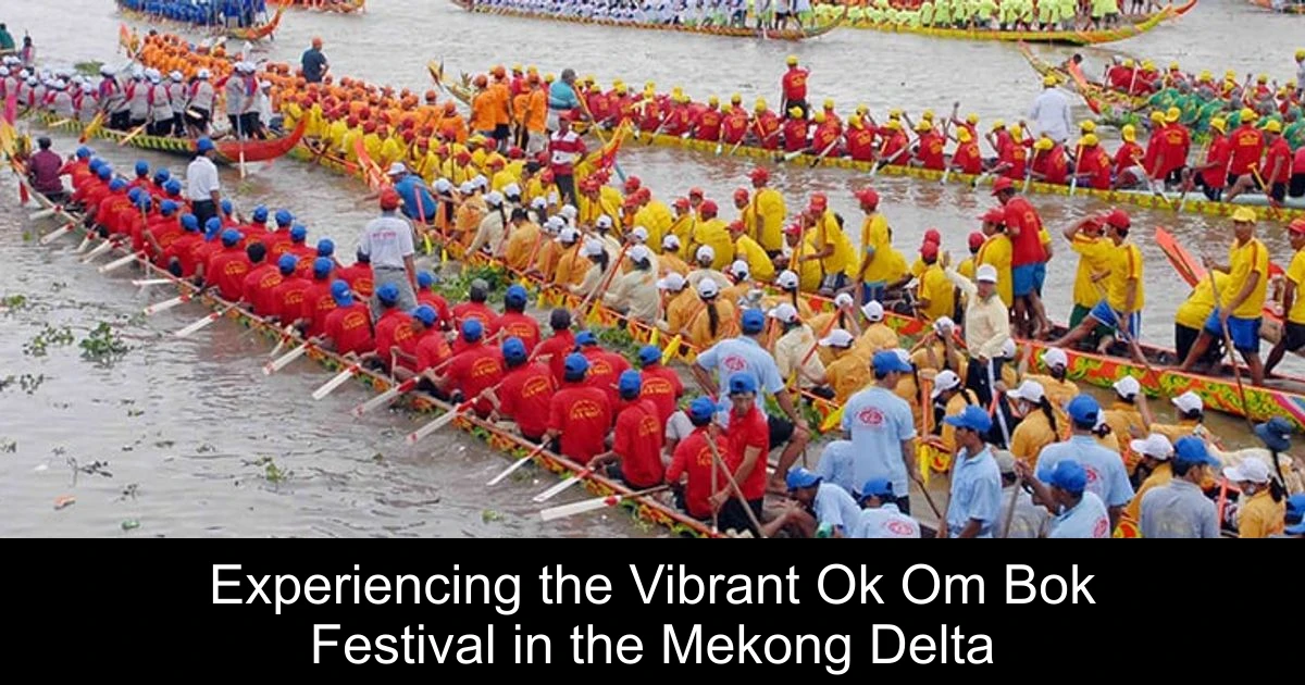 Experiencing the Vibrant Ok Om Bok Festival in the Mekong Delta