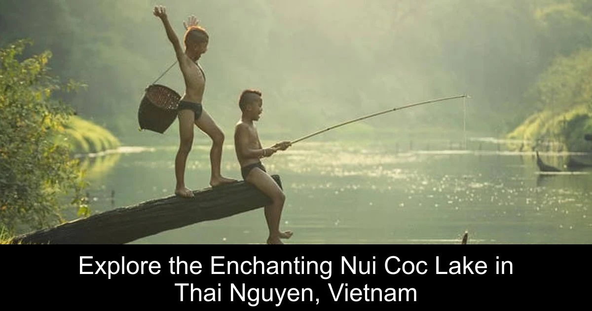 Explore the Enchanting Nui Coc Lake in Thai Nguyen, Vietnam