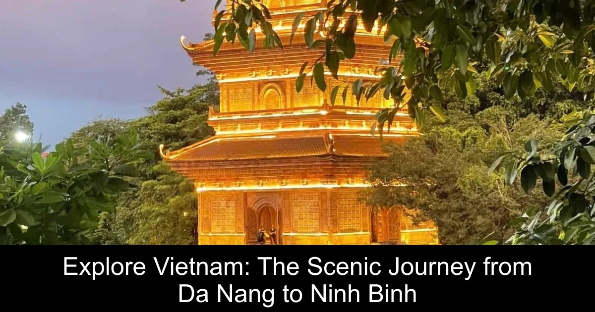 Explore Vietnam: The Scenic Journey from Da Nang to Ninh Binh
