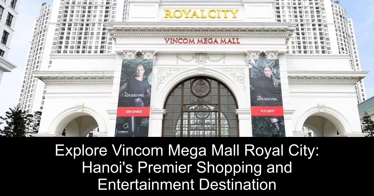 Explore Vincom Mega Mall Royal City: Hanoi's Premier Shopping and Entertainment Destination
