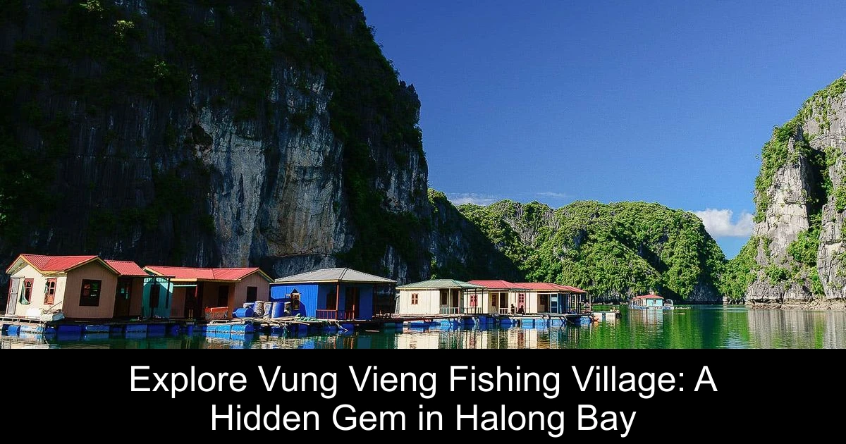 Explore Vung Vieng Fishing Village: A Hidden Gem in Halong Bay