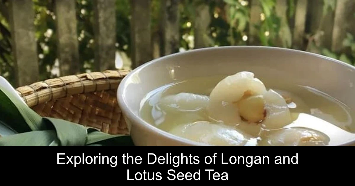 Exploring the Delights of Longan and Lotus Seed Tea