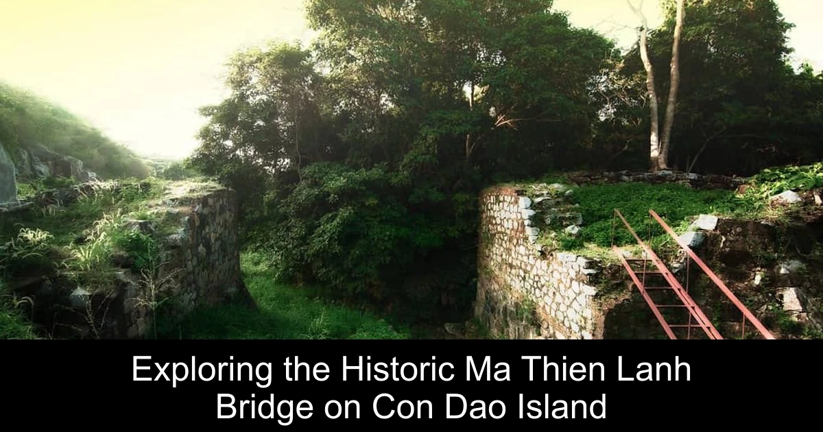 Exploring the Historic Ma Thien Lanh Bridge on Con Dao Island