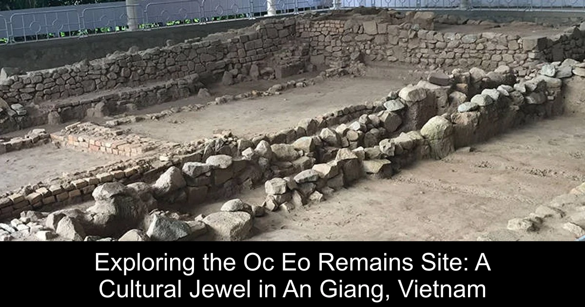 Exploring the Oc Eo Remains Site: A Cultural Jewel in An Giang, Vietnam
