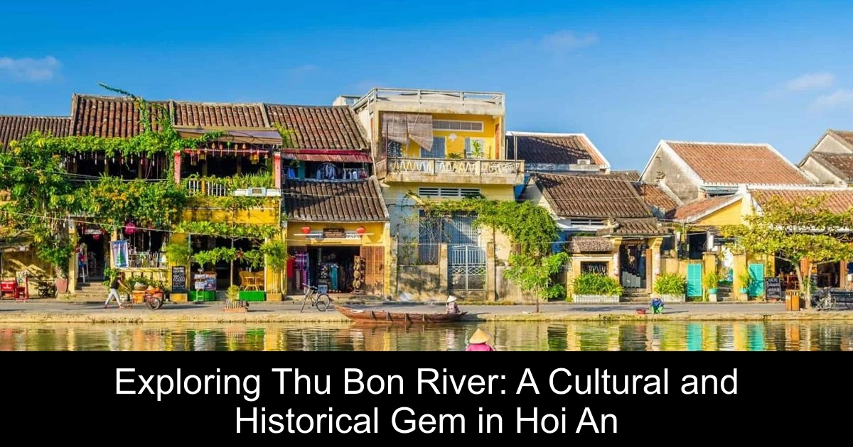Exploring Thu Bon River: A Cultural and Historical Gem in Hoi An