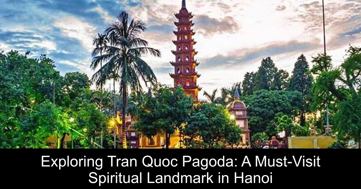 Exploring Tran Quoc Pagoda: A Must-Visit Spiritual Landmark in Hanoi