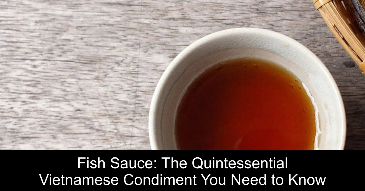 Fish Sauce: The Quintessential Vietnamese Condiment You Need to Know