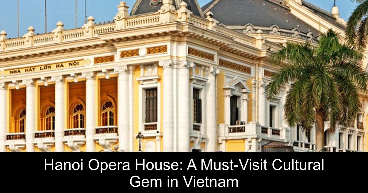 Hanoi Opera House: A Must-Visit Cultural Gem in Vietnam