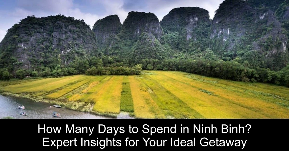 How Many Days to Spend in Ninh Binh? Expert Insights for Your Ideal Getaway