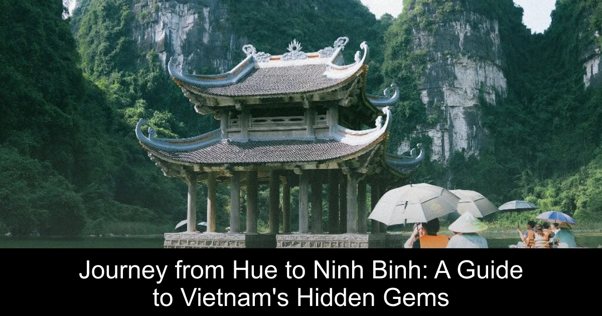 Journey from Hue to Ninh Binh: A Guide to Vietnam's Hidden Gems