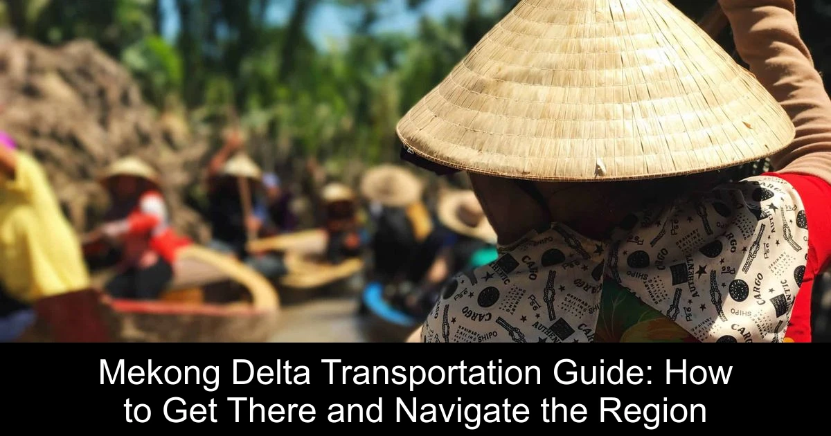 Mekong Delta Transportation Guide: How to Get There and Navigate the Region