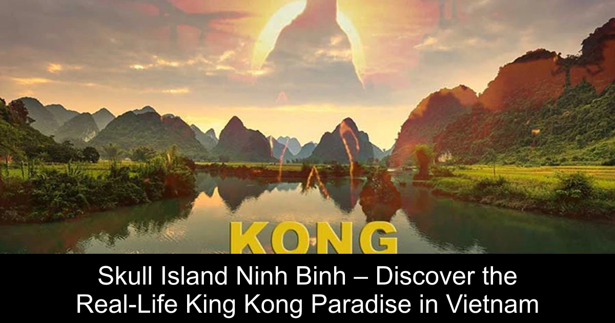 Skull Island Ninh Binh – Discover the Real-Life King Kong Paradise in Vietnam