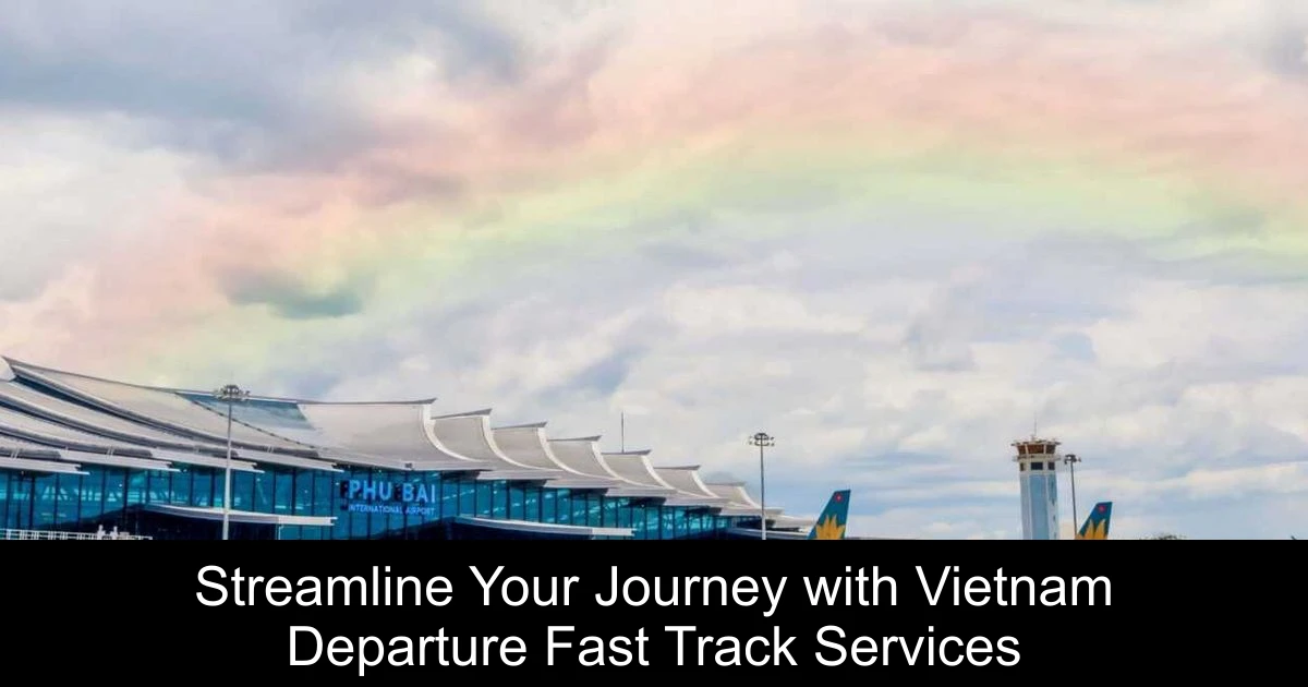 Streamline Your Journey with Vietnam Departure Fast Track Services