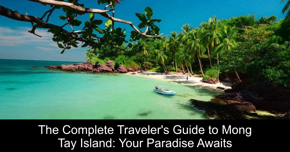 The Complete Traveler's Guide to Mong Tay Island: Your Paradise Awaits