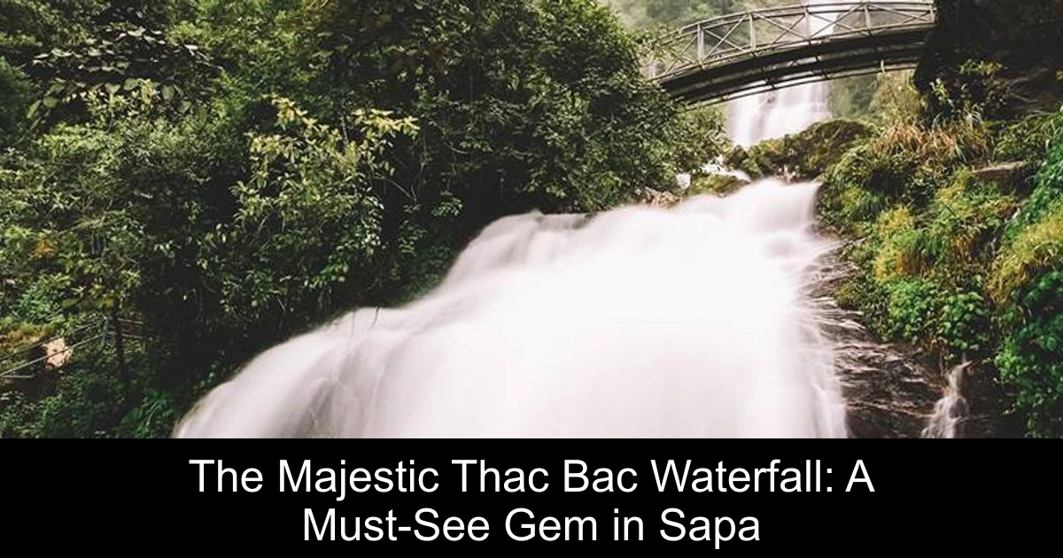 The Majestic Thac Bac Waterfall: A Must-See Gem in Sapa