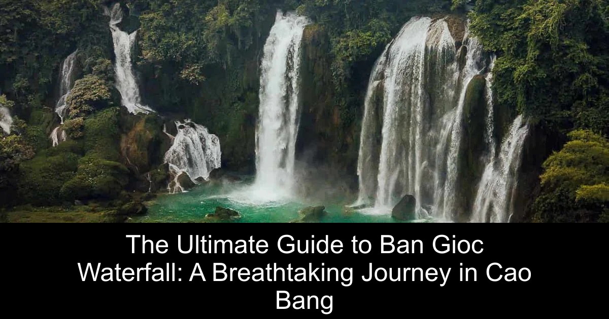 The Ultimate Guide to Ban Gioc Waterfall: A Breathtaking Journey in Cao Bang