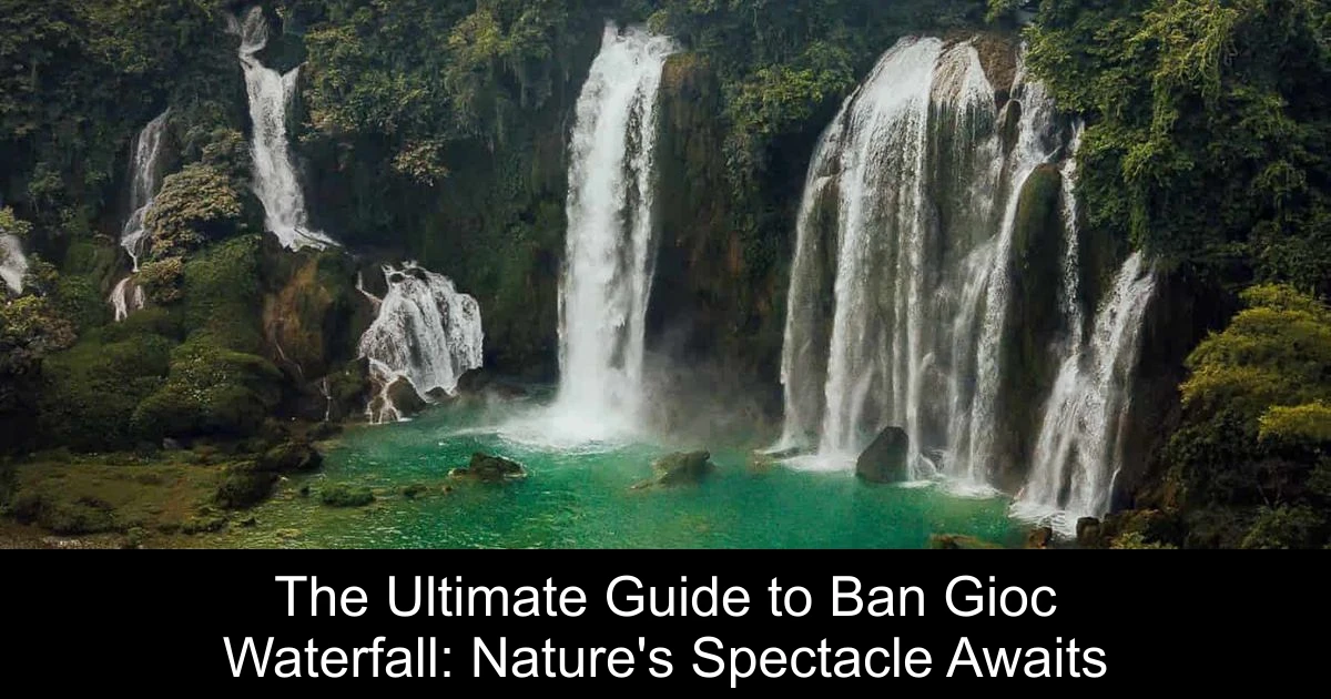 The Ultimate Guide to Ban Gioc Waterfall: Nature's Spectacle Awaits