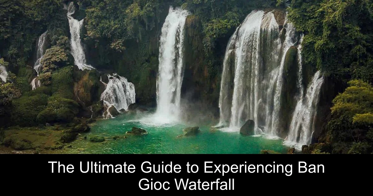 The Ultimate Guide to Experiencing Ban Gioc Waterfall