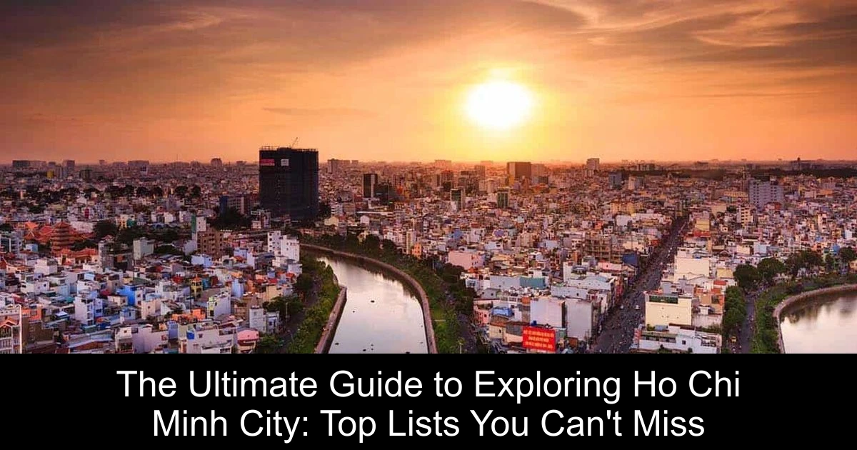 The Ultimate Guide to Exploring Ho Chi Minh City: Top Lists You Can't Miss