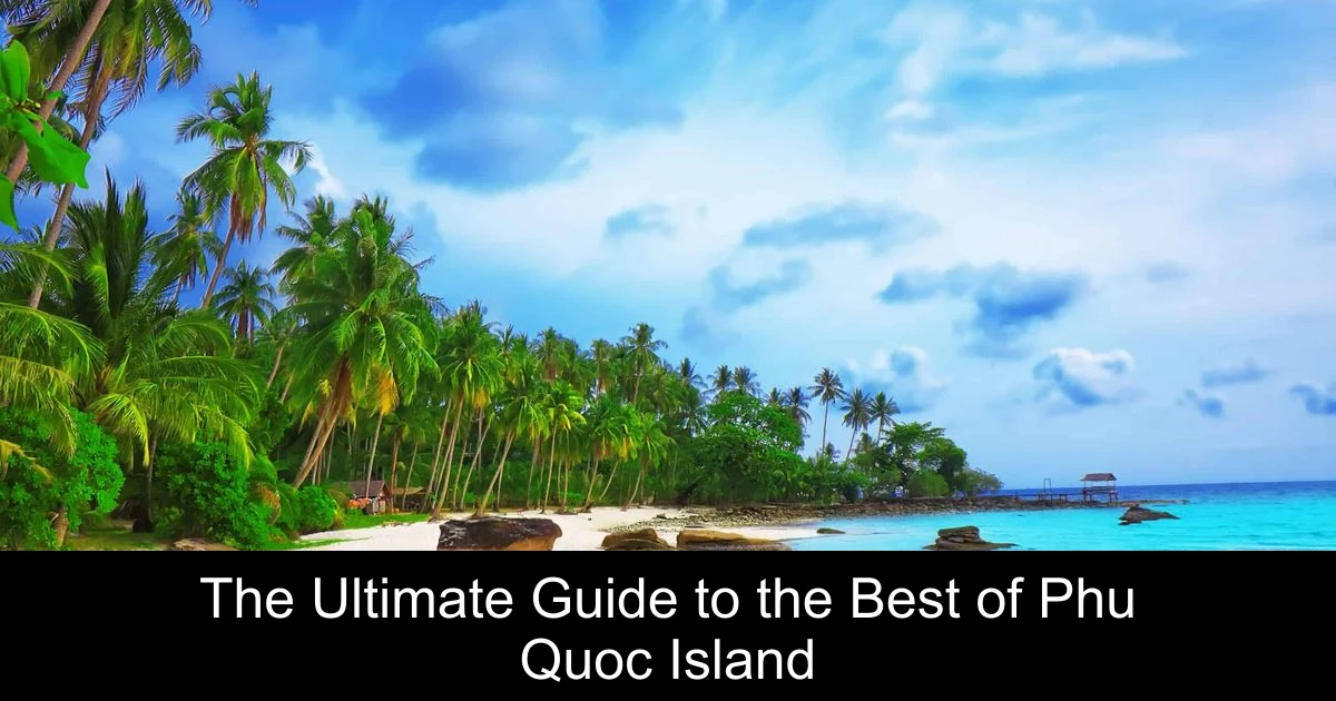 The Ultimate Guide to the Best of Phu Quoc Island