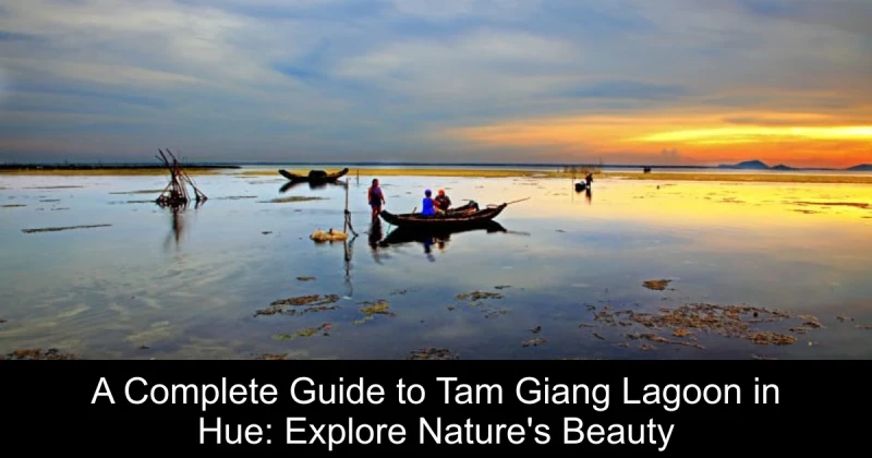A Complete Guide to Tam Giang Lagoon in Hue: Explore Nature's Beauty