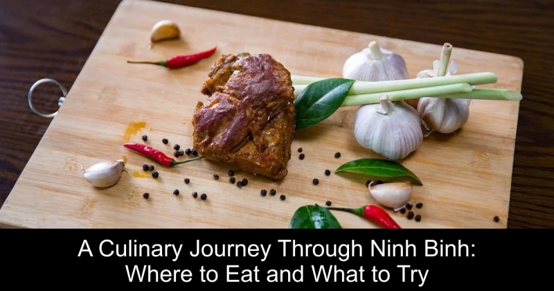 A Culinary Journey Through Ninh Binh: Where to Eat and What to Try