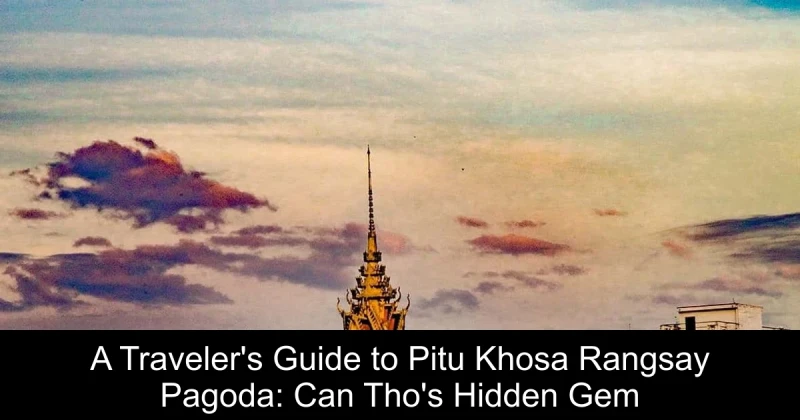 A Traveler's Guide to Pitu Khosa Rangsay Pagoda: Can Tho's Hidden Gem