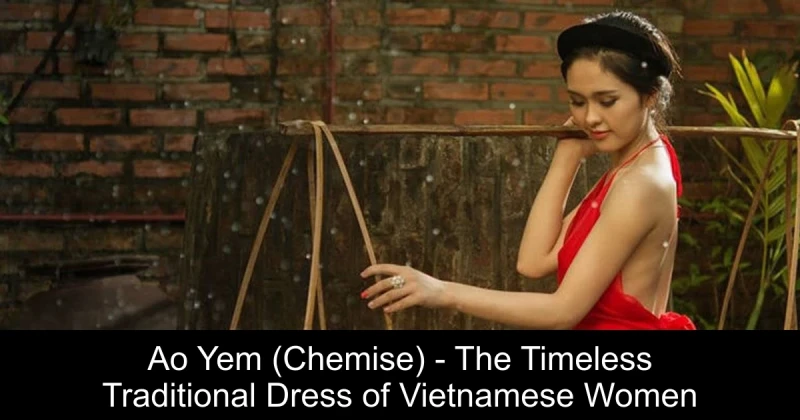 Ao Yem (Chemise) - The Timeless Traditional Dress of Vietnamese Women