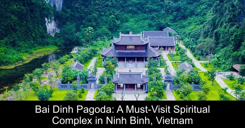 Bai Dinh Pagoda: A Must-Visit Spiritual Complex in Ninh Binh, Vietnam