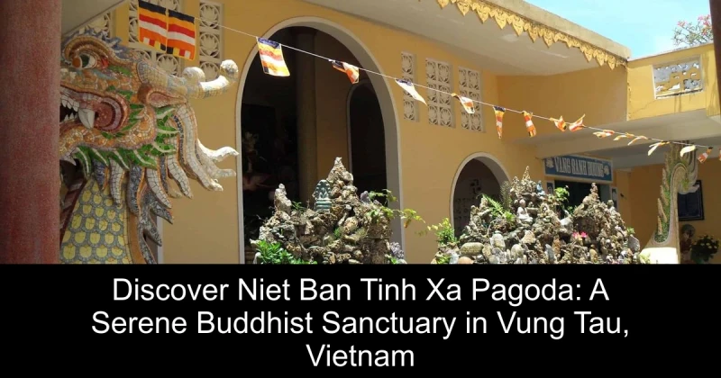 Discover Niet Ban Tinh Xa Pagoda: A Serene Buddhist Sanctuary in Vung Tau, Vietnam