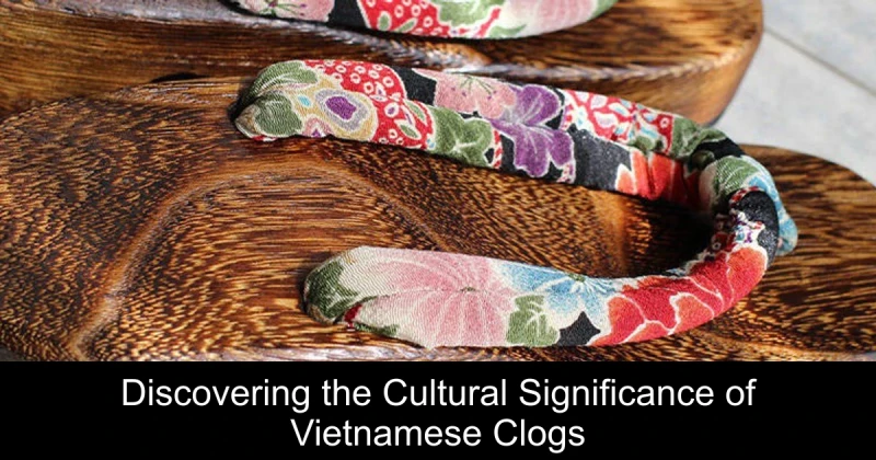 Discovering the Cultural Significance of Vietnamese Clogs
