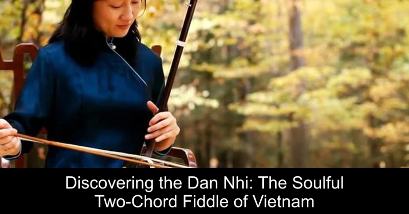Discovering the Dan Nhi: The Soulful Two-Chord Fiddle of Vietnam