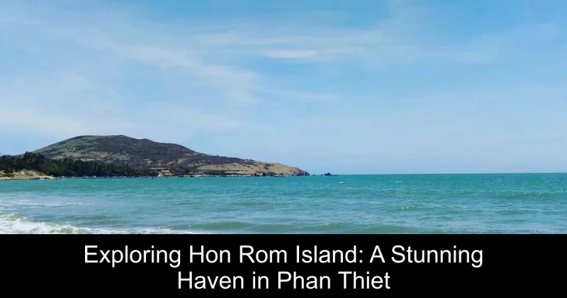 Exploring Hon Rom Island: A Stunning Haven in Phan Thiet