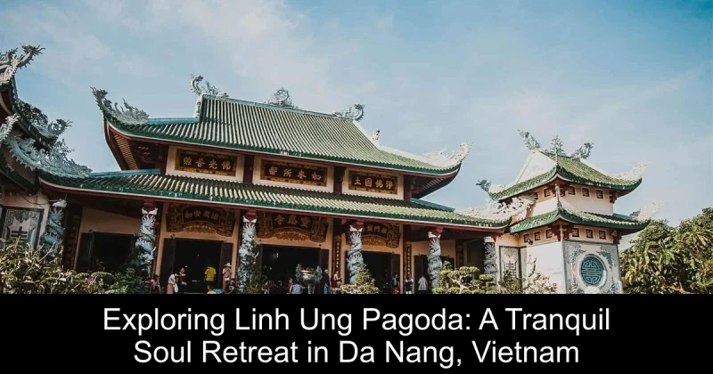 Exploring Linh Ung Pagoda: A Tranquil Soul Retreat in Da Nang, Vietnam