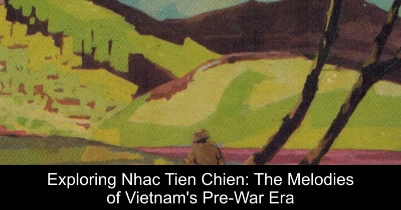 Exploring Nhac Tien Chien: The Melodies of Vietnam's Pre-War Era