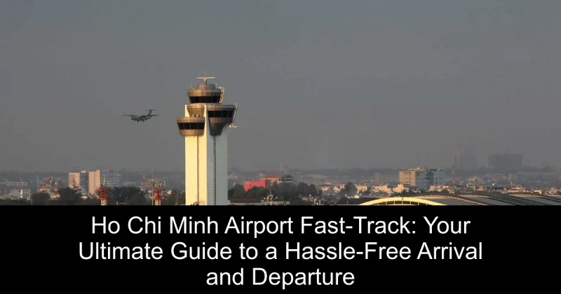 Ho Chi Minh Airport Fast-Track: Your Ultimate Guide to a Hassle-Free Arrival and Departure