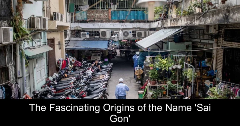 The Fascinating Origins of the Name 'Sai Gon'