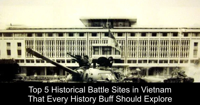 Top 5 Historical Battle Sites in Vietnam That Every History Buff Should Explore