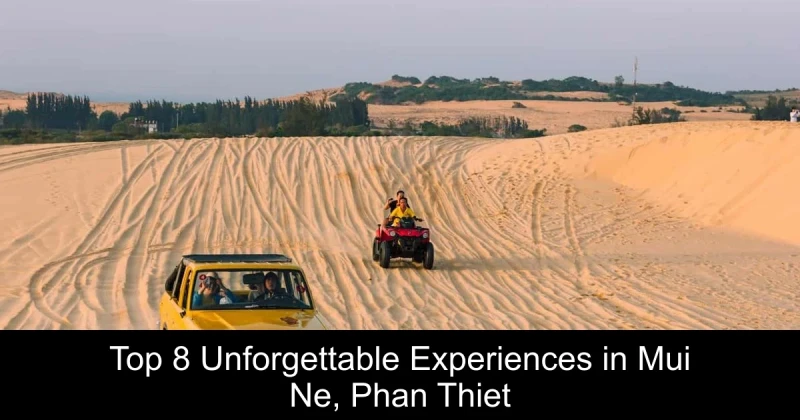 Top 8 Unforgettable Experiences in Mui Ne, Phan Thiet